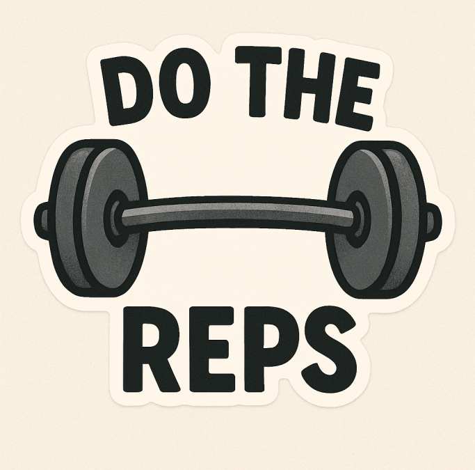 Maxim #6: Do The Reps