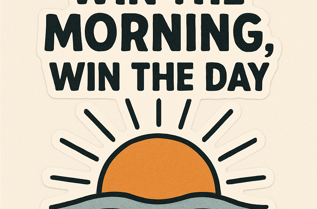 Maxim #3: Win the Morning, Win the Day