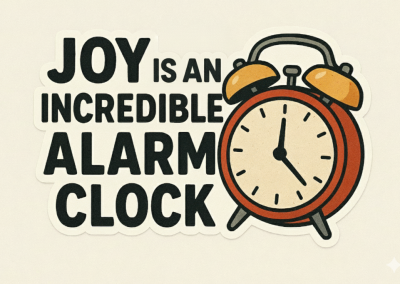Maxim #16: Joy Is An Incredible Alarm Clock