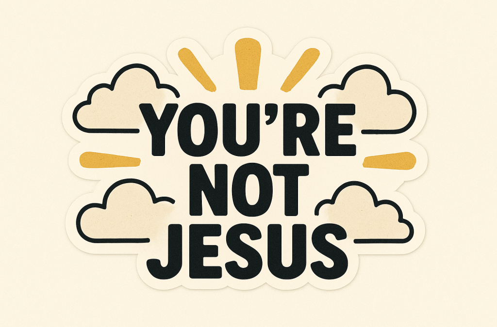 Maxim #17: You’re Not Jesus