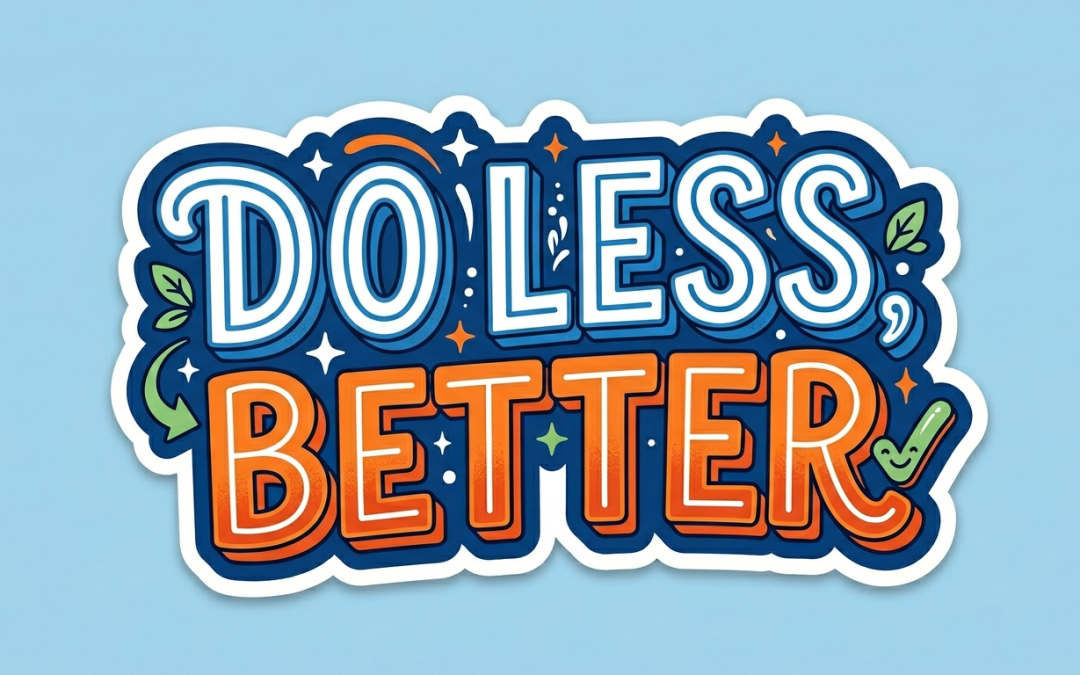 Maxim #30: Do Less, Better