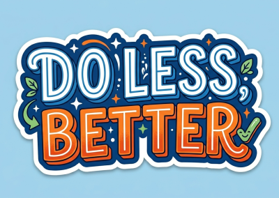 Maxim #30: Do Less, Better