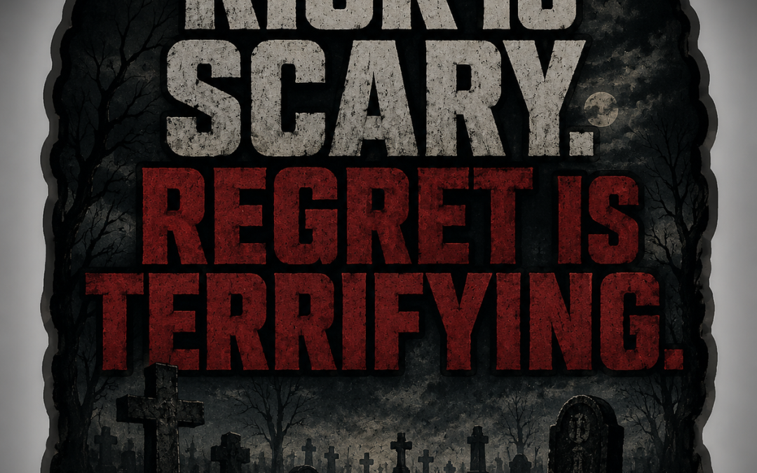 Maxim #35: Risk is Scary. Regret is Terrifying.