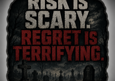 Maxim #35: Risk is Scary. Regret is Terrifying.