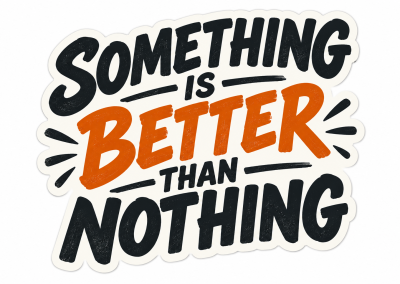 Maxim #41: Something Is Better Than Nothing